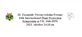 28. Tiszántúli Növényvédelmi Fórum/ 10th International Plant Protection Symposium at UD, 10th IPPS - 2023. október 24-26-án